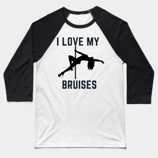 I Love My Bruises - Pole Dance Design Baseball T-Shirt